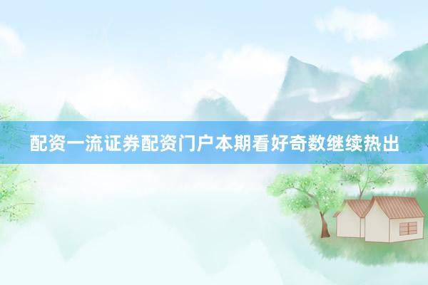 配资一流证券配资门户本期看好奇数继续热出
