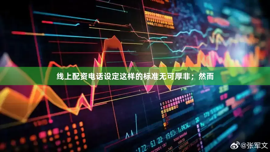 线上配资电话设定这样的标准无可厚非；然而
