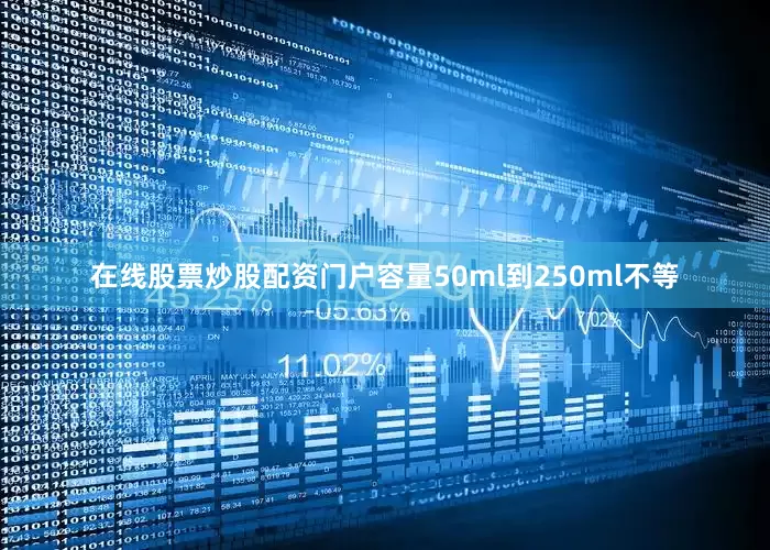 在线股票炒股配资门户容量50ml到250ml不等