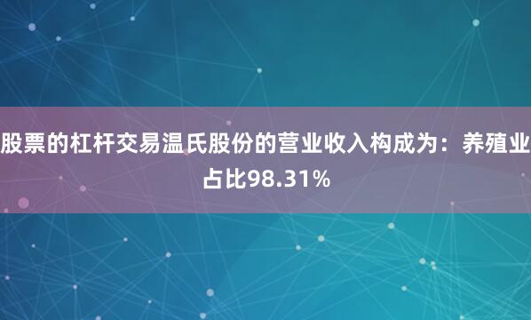 股票的杠杆交易温氏股份的营业收入构成为：养殖业占比98.31%