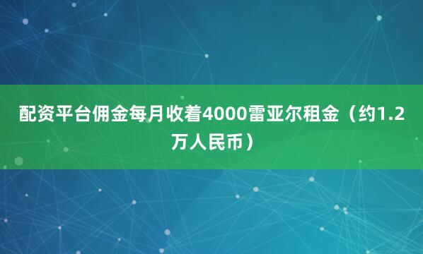 配资平台佣金每月收着4000雷亚尔租金（约1.2万人民币）