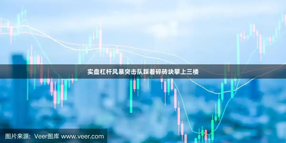 实盘杠杆风暴突击队踩着碎砖块攀上三楼