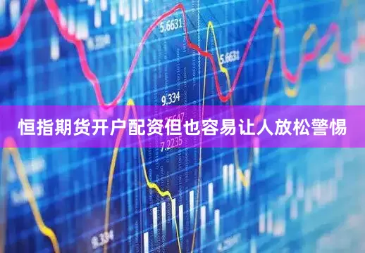 恒指期货开户配资但也容易让人放松警惕